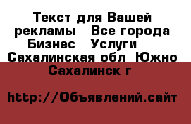  Текст для Вашей рекламы - Все города Бизнес » Услуги   . Сахалинская обл.,Южно-Сахалинск г.